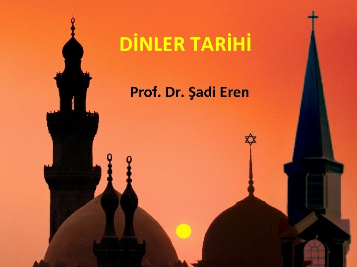 DİNLER TARİHİ Prof. Dr. Şadi Eren 