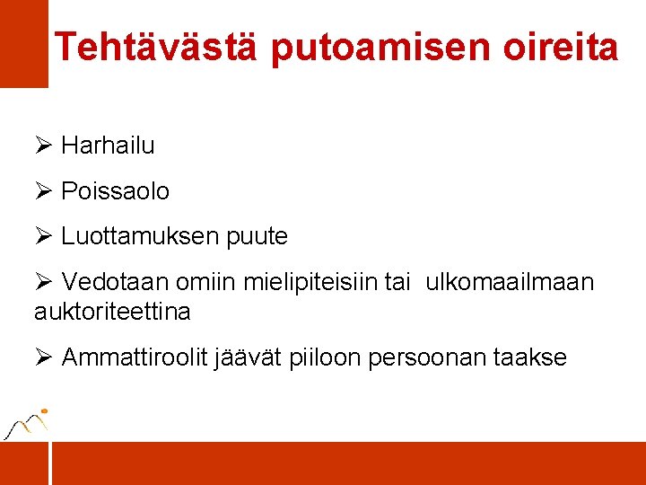 Tehtävästä putoamisen oireita Ø Harhailu Ø Poissaolo Ø Luottamuksen puute Ø Vedotaan omiin mielipiteisiin