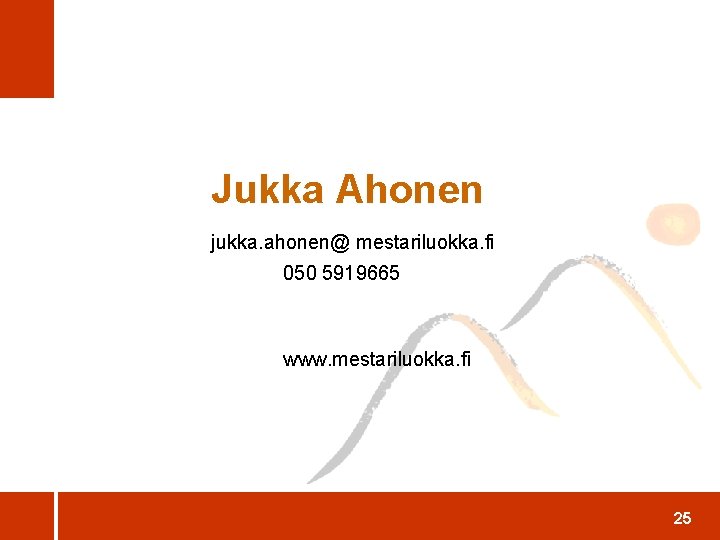 Jukka Ahonen jukka. ahonen@ mestariluokka. fi 050 5919665 www. mestariluokka. fi 25 