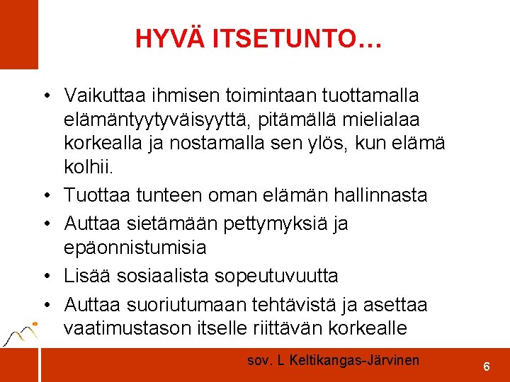 HYVÄ ITSETUNTO… • Vaikuttaa ihmisen toimintaan tuottamalla elämäntyytyväisyyttä, pitämällä mielialaa korkealla ja nostamalla sen