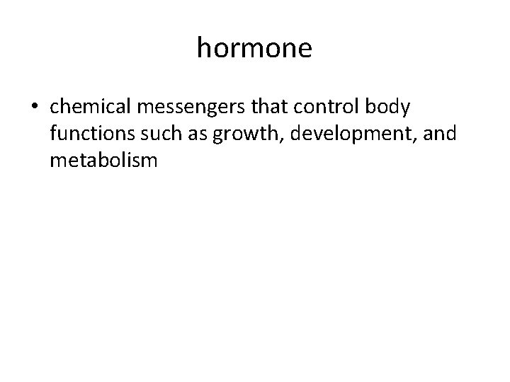 hormone • chemical messengers that control body functions such as growth, development, and metabolism