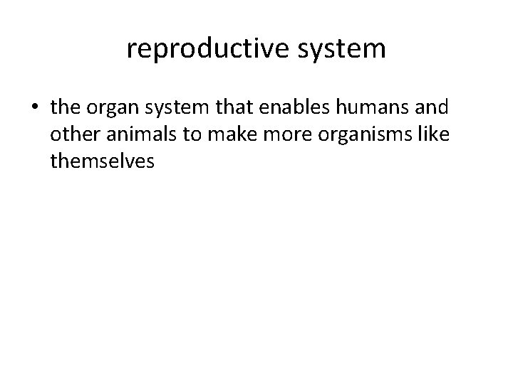 reproductive system • the organ system that enables humans and other animals to make