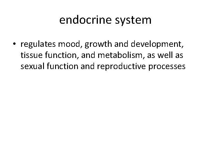 endocrine system • regulates mood, growth and development, tissue function, and metabolism, as well