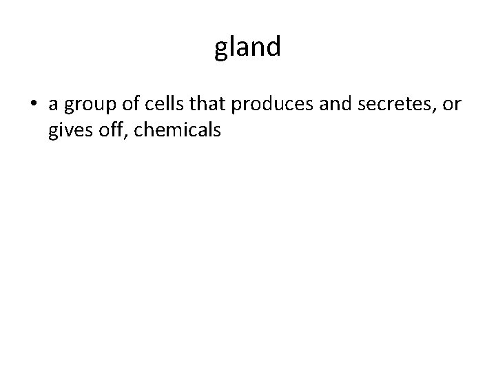gland • a group of cells that produces and secretes, or gives off, chemicals