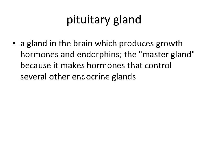 pituitary gland • a gland in the brain which produces growth hormones and endorphins;