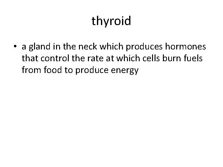 thyroid • a gland in the neck which produces hormones that control the rate