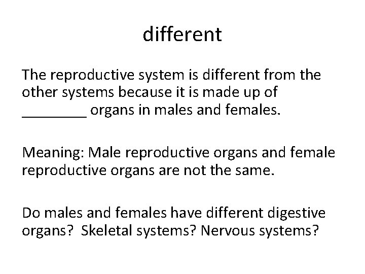 different The reproductive system is different from the other systems because it is made