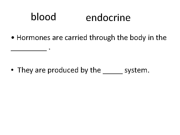 blood endocrine • Hormones are carried through the body in the _____. • They