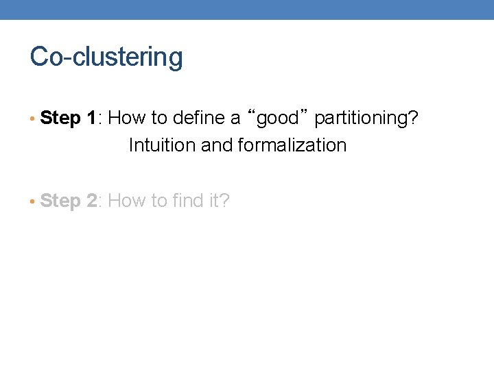 Co-clustering • Step 1: How to define a “good” partitioning? Intuition and formalization •