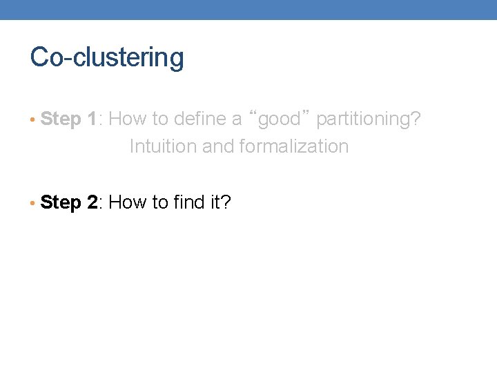 Co-clustering • Step 1: How to define a “good” partitioning? Intuition and formalization •