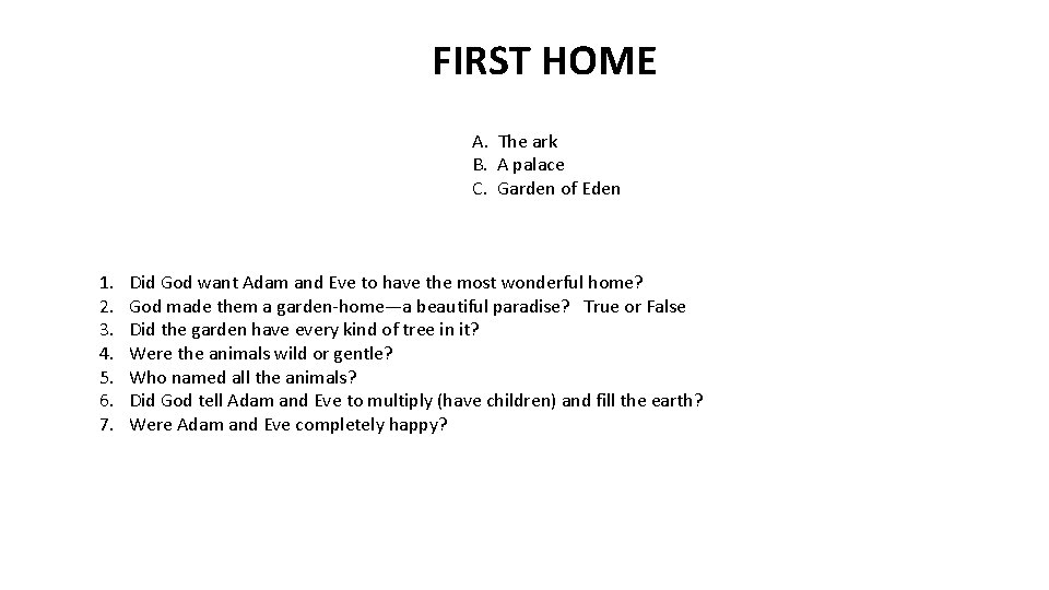 FIRST HOME A. The ark B. A palace C. Garden of Eden 1. 2.