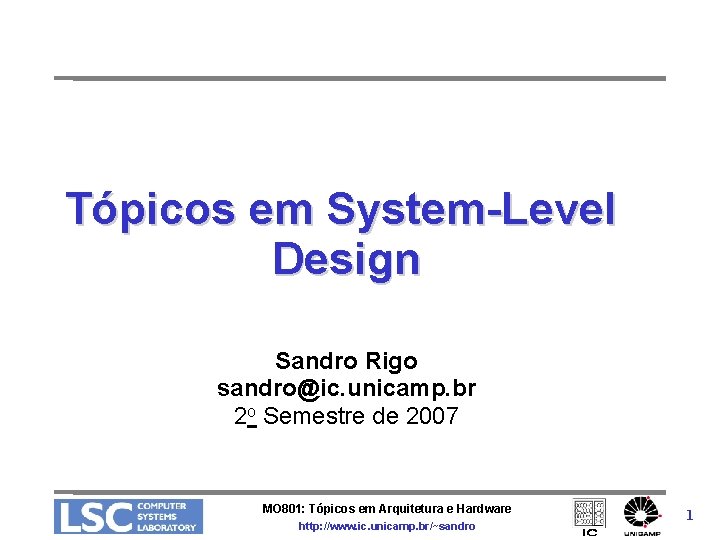 Tópicos em System-Level Design Sandro Rigo sandro@ic. unicamp. br 2 o Semestre de 2007