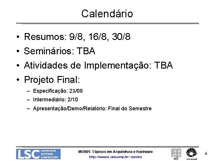 Calendário • • Resumos: 9/8, 16/8, 30/8 Seminários: TBA Atividades de Implementação: TBA Projeto