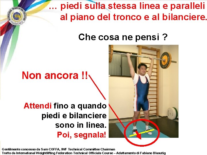 … piedi sulla stessa linea e paralleli al piano del tronco e al bilanciere.