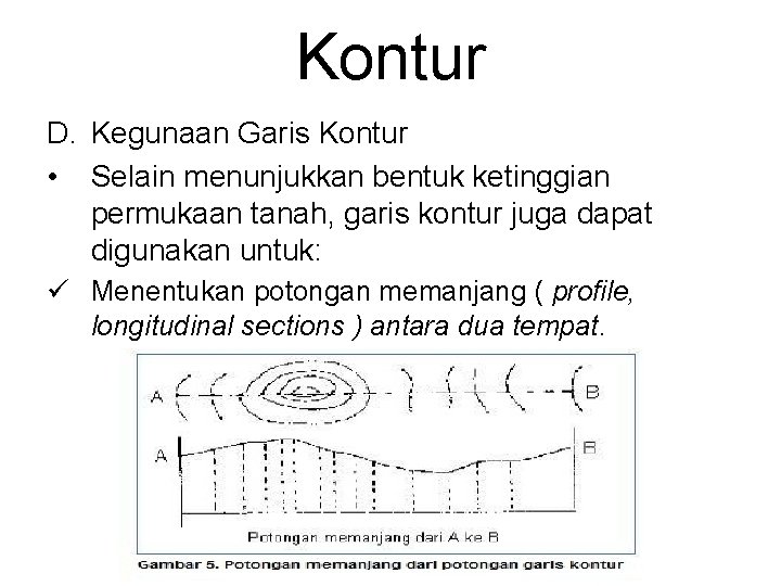 Kontur D. Kegunaan Garis Kontur • Selain menunjukkan bentuk ketinggian permukaan tanah, garis kontur