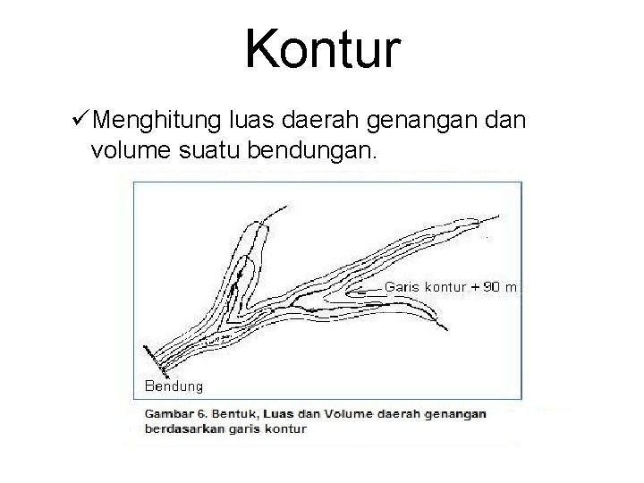 Kontur üMenghitung luas daerah genangan dan volume suatu bendungan. 