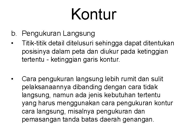 Kontur b. Pengukuran Langsung • Titik-titik detail ditelusuri sehingga dapat ditentukan posisinya dalam peta