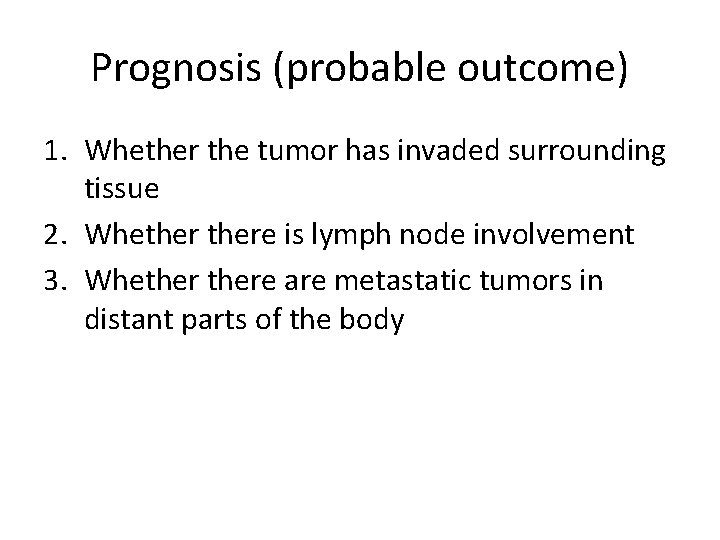 Prognosis (probable outcome) 1. Whether the tumor has invaded surrounding tissue 2. Whethere is