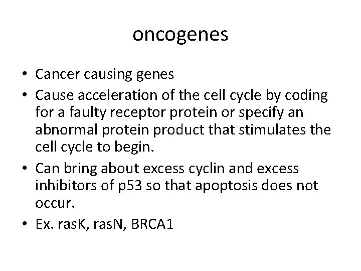 oncogenes • Cancer causing genes • Cause acceleration of the cell cycle by coding