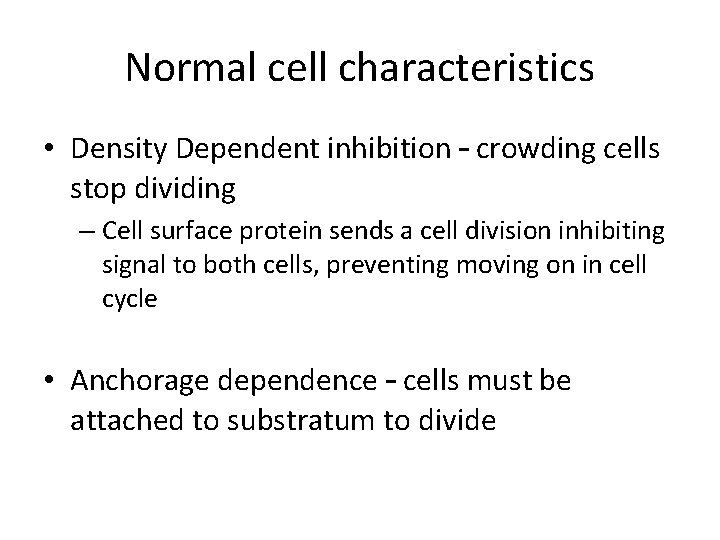 Normal cell characteristics • Density Dependent inhibition – crowding cells stop dividing – Cell