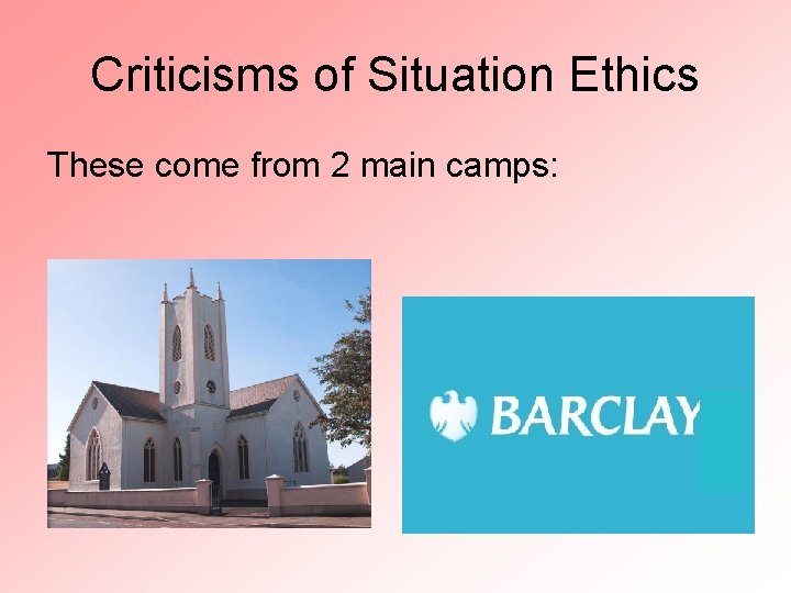 Criticisms of Situation Ethics These come from 2 main camps: 