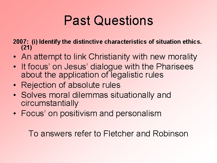 Past Questions 2007: (i) Identify the distinctive characteristics of situation ethics. (21) • An