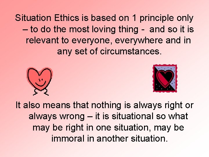 Situation Ethics is based on 1 principle only – to do the most loving