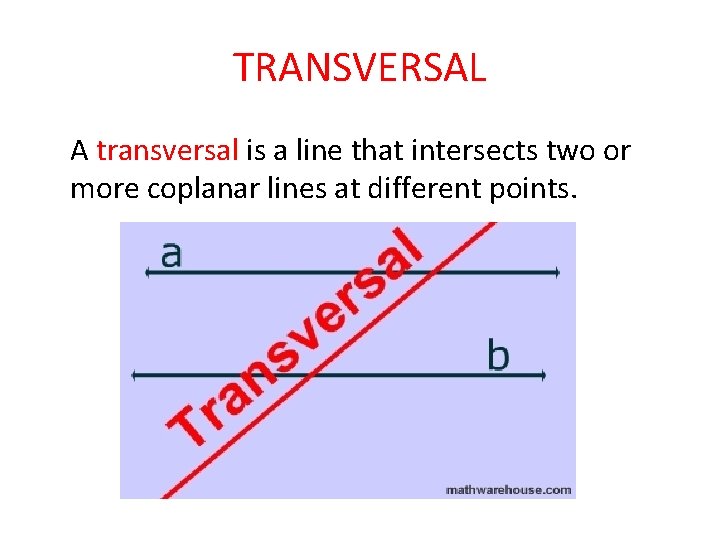 TRANSVERSAL A transversal is a line that intersects two or more coplanar lines at