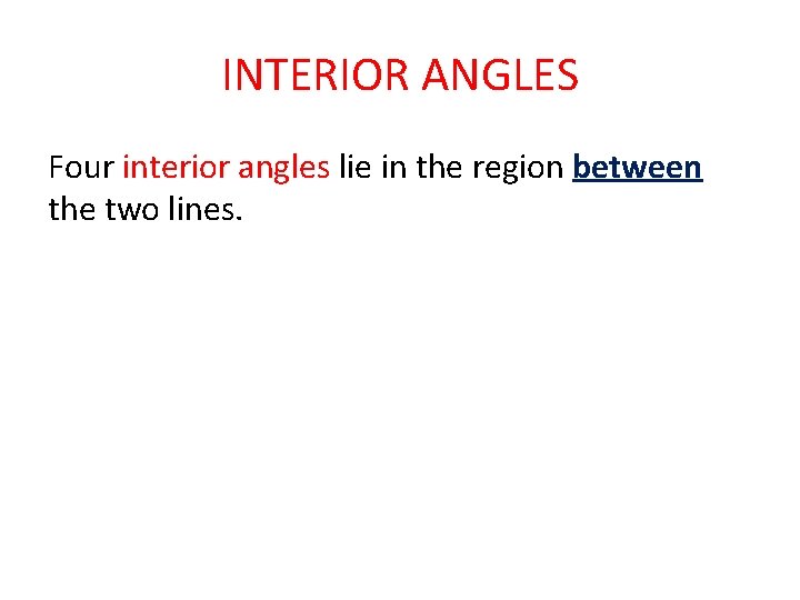 INTERIOR ANGLES Four interior angles lie in the region between the two lines. 