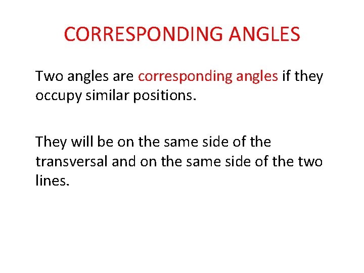 CORRESPONDING ANGLES Two angles are corresponding angles if they occupy similar positions. They will