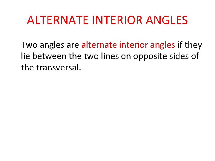 ALTERNATE INTERIOR ANGLES Two angles are alternate interior angles if they lie between the
