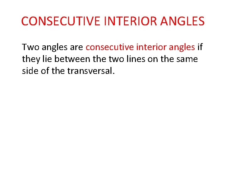 CONSECUTIVE INTERIOR ANGLES Two angles are consecutive interior angles if they lie between the