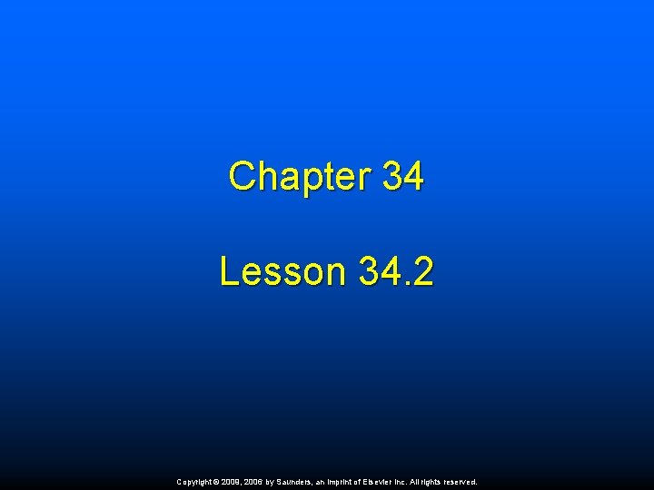 Chapter 34 Lesson 34. 2 Copyright © 2009, 2006 by Saunders, an imprint of