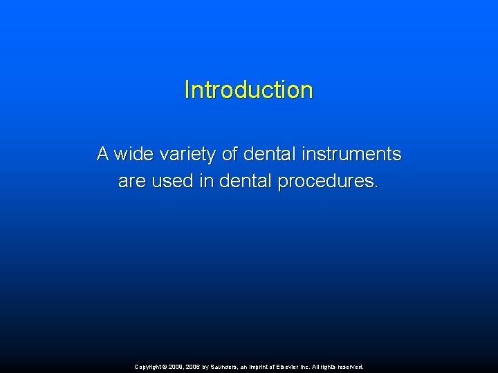 Introduction A wide variety of dental instruments are used in dental procedures. Copyright ©