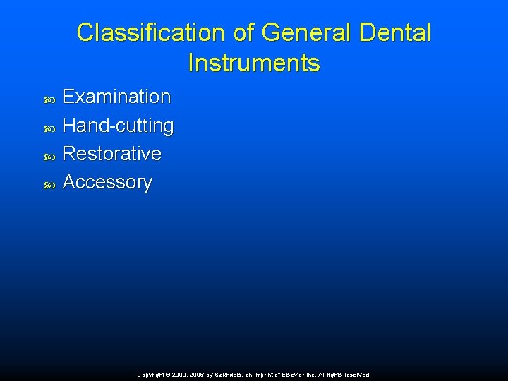 Classification of General Dental Instruments Examination Hand-cutting Restorative Accessory Copyright © 2009, 2006 by