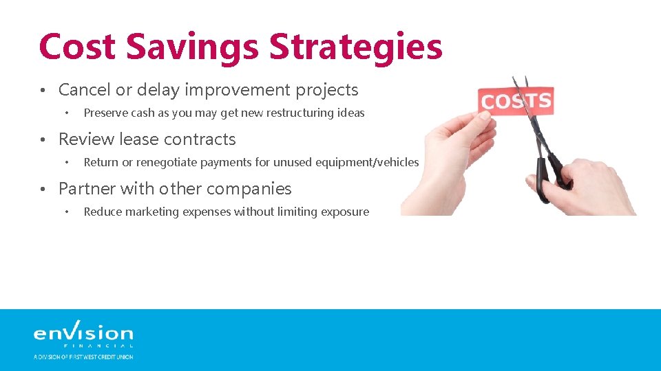 Cost Savings Strategies • Cancel or delay improvement projects • Preserve cash as you