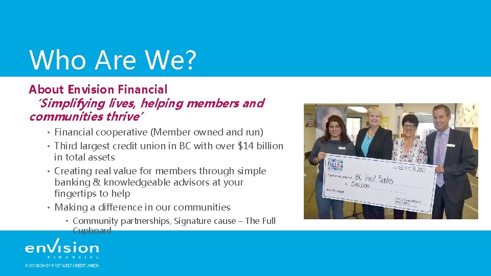 Who Are We? About Envision Financial ‘Simplifying lives, helping members and communities thrive’ •