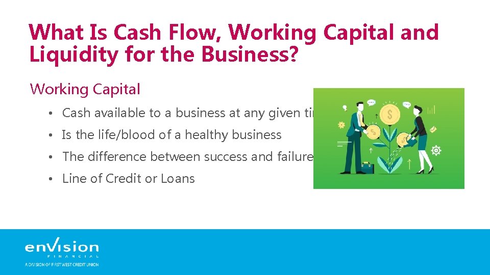 What Is Cash Flow, Working Capital and Liquidity for the Business? Working Capital •
