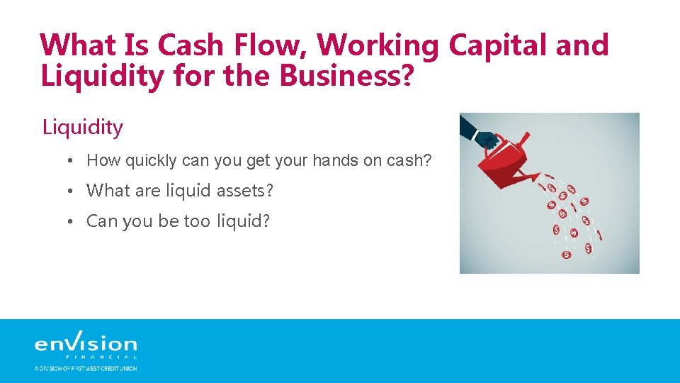 What Is Cash Flow, Working Capital and Liquidity for the Business? Liquidity • How