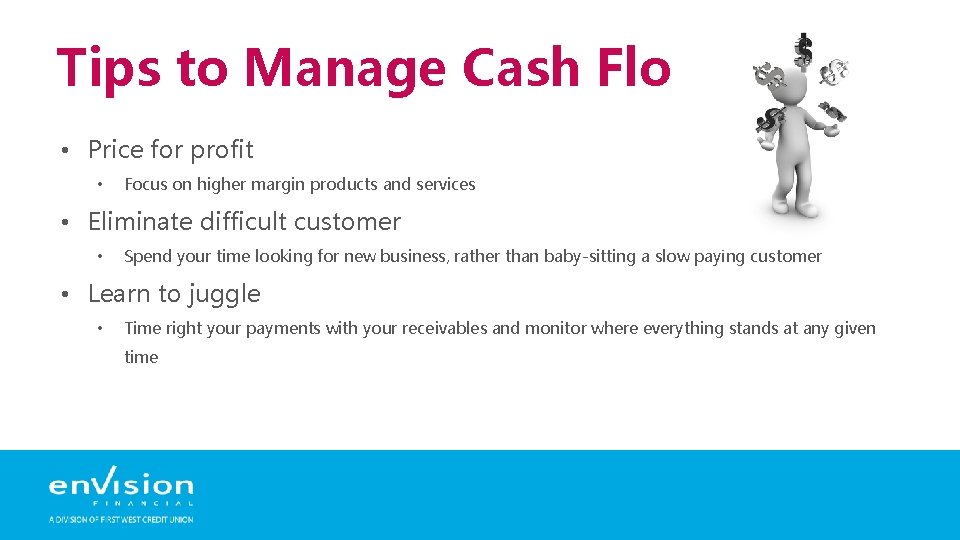 Tips to Manage Cash Flow • Price for profit • Focus on higher margin