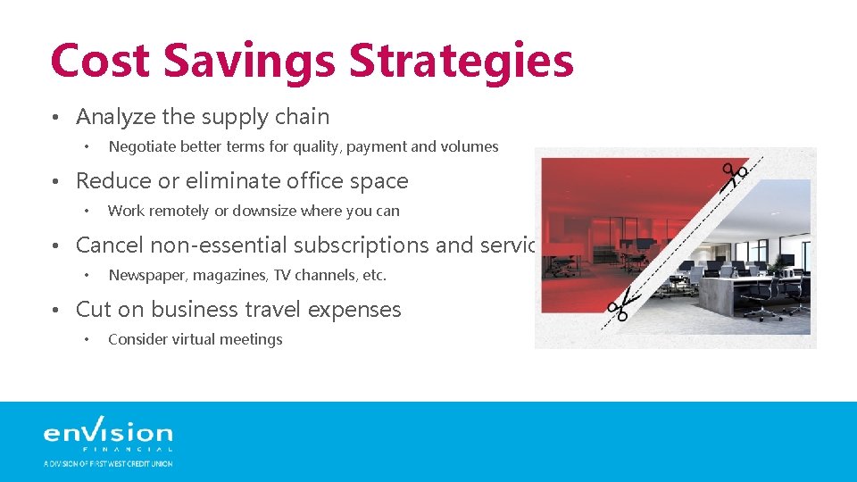 Cost Savings Strategies • Analyze the supply chain • Negotiate better terms for quality,