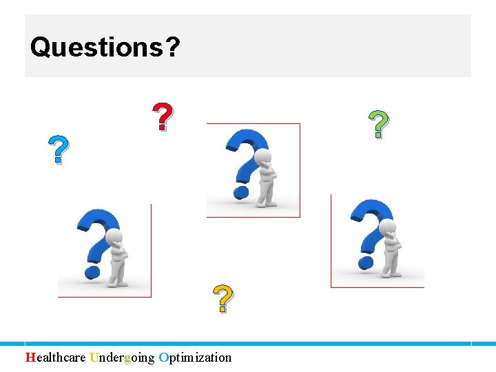 Questions? ? ? Healthcare Undergoing Optimization 