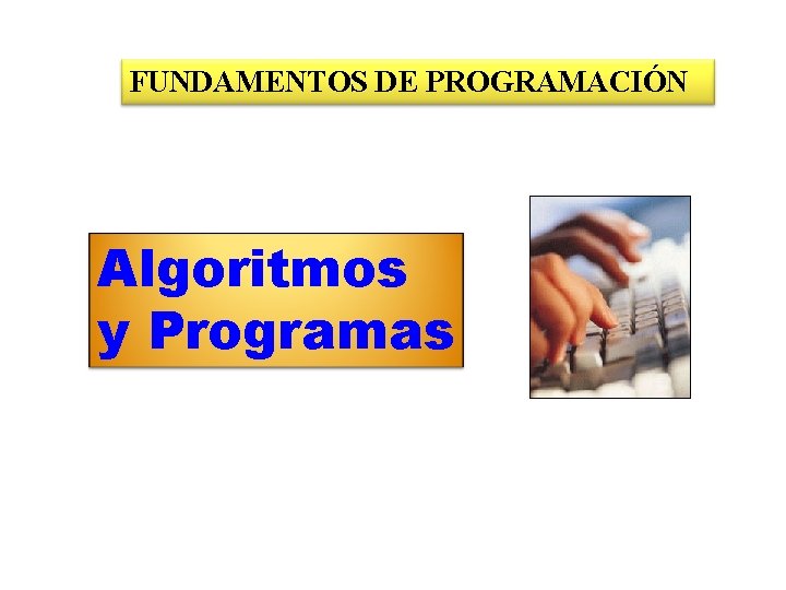 FUNDAMENTOS DE PROGRAMACIÓN Algoritmos y Programas 