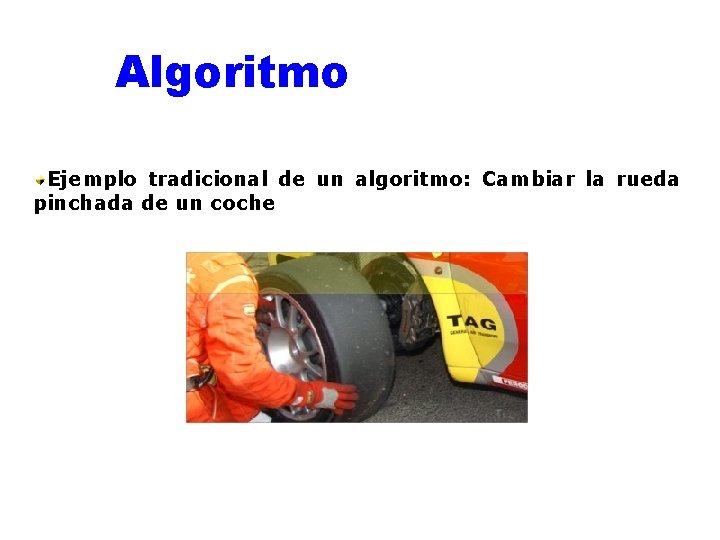 Algoritmo Ejemplo tradicional de un algoritmo: Cambiar la rueda pinchada de un coche 