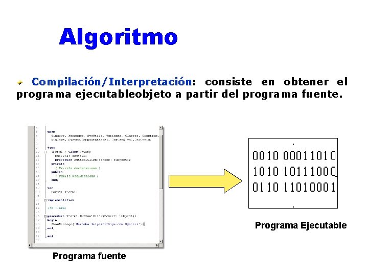 Algoritmo Compilación/Interpretación: Compilación/Interpretación consiste en obtener el programa ejecutableobjeto a partir del programa fuente.