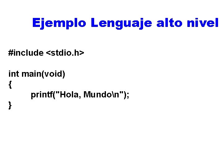Ejemplo Lenguaje alto nivel #include <stdio. h> int main(void) { printf("Hola, Mundon"); } 