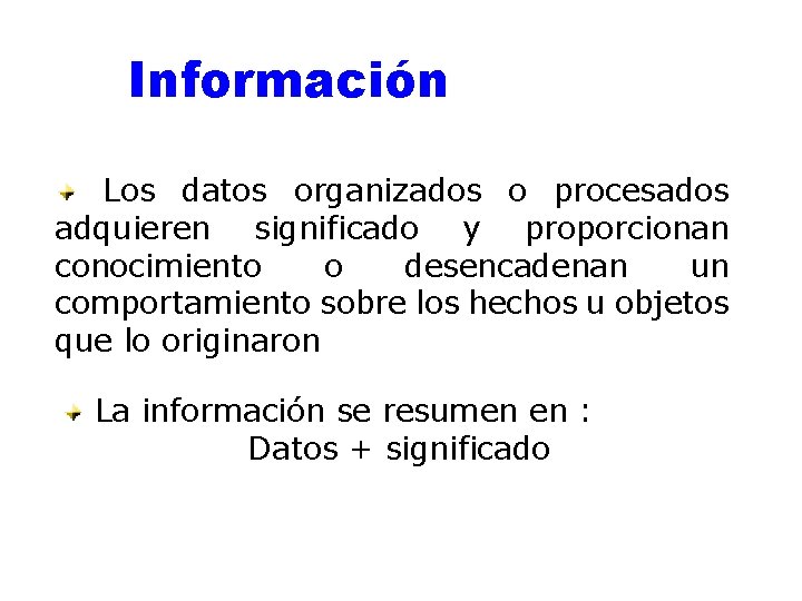 Información Los datos organizados o procesados adquieren significado y proporcionan conocimiento o desencadenan un