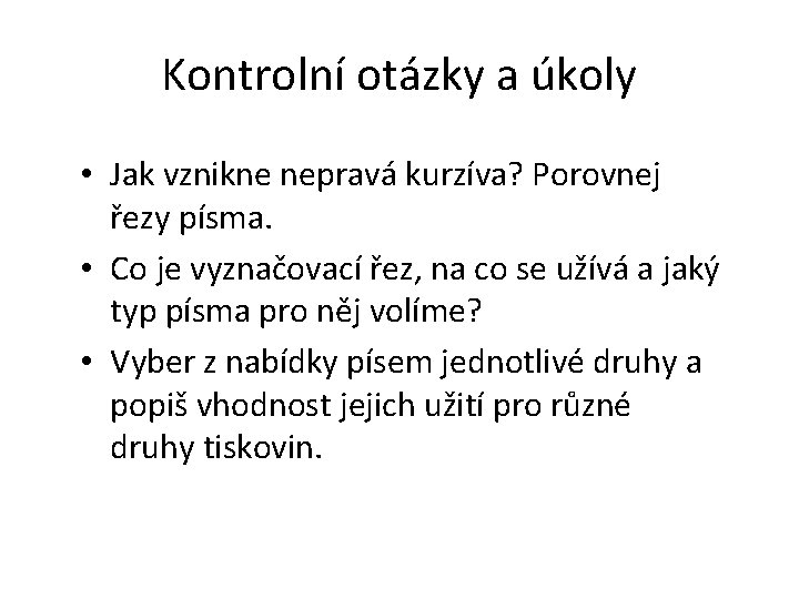 Kontrolní otázky a úkoly • Jak vznikne nepravá kurzíva? Porovnej řezy písma. • Co