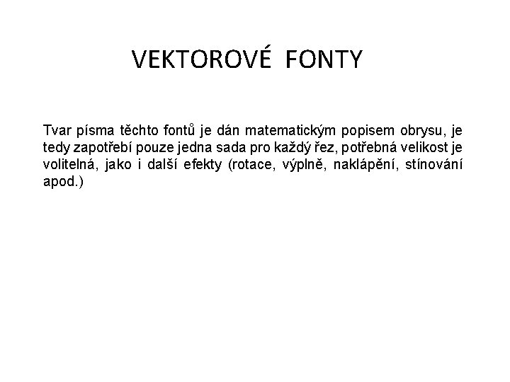 VEKTOROVÉ FONTY Tvar písma těchto fontů je dán matematickým popisem obrysu, je tedy zapotřebí