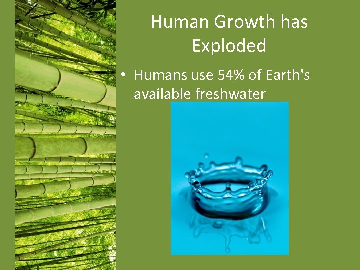 Human Growth has Exploded • Humans use 54% of Earth's available freshwater Human Growth has Exploded • Humans use 54% of Earth's available freshwater